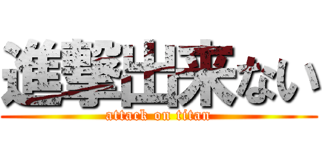 進撃出来ない (attack on titan)
