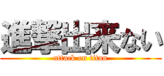 進撃出来ない (attack on titan)