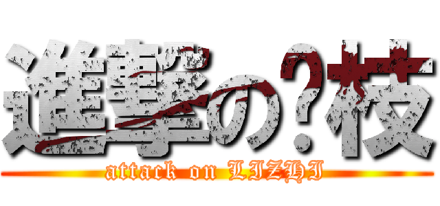 進撃の荔枝 (attack on LIZHI)