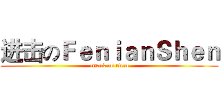 进击のＦｅｎｉａｎＳｈｅｎ (attack on titan)