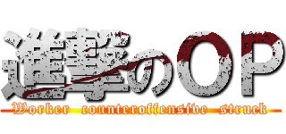 進撃のＯＰ (Worker  counteroffensive  struck)