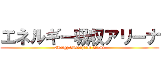 エネルギー吸収アリーナ (Energy Absorption Arena)