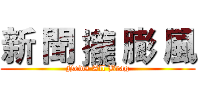 新 聞 攏 膨 風 (News All Brag)