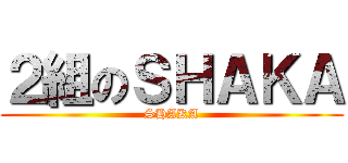 ２組のＳＨＡＫＡ (SHAKA)