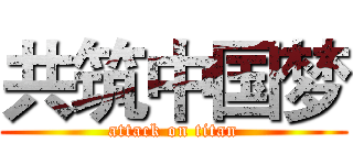 共筑中国梦 (attack on titan)