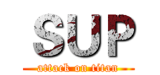 ＳＵＰ (attack on titan)