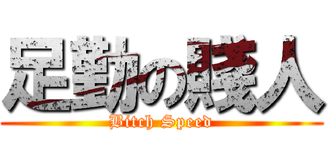 足勤の賤人 (Bitch Speed)