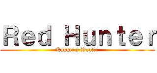 Ｒｅｄ Ｈｕｎｔｅｒ (Kakkei x Hunter)