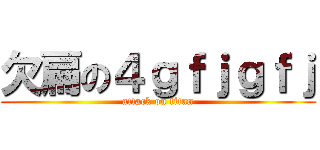 欠扁の４ｇｆｊｇｆｊ (attack on titan)