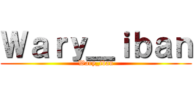 Ｗａｒｙ＿ｉｂａｎ (Wary_iban)