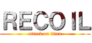 ＲＥＣＯＩＬ (attack on titan)