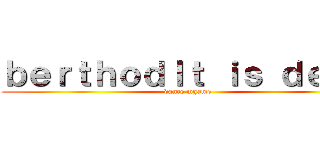 ｂｅｒｔｈｏｄｌｔ ｉｓ ｄｅａｄ (dance mgame)