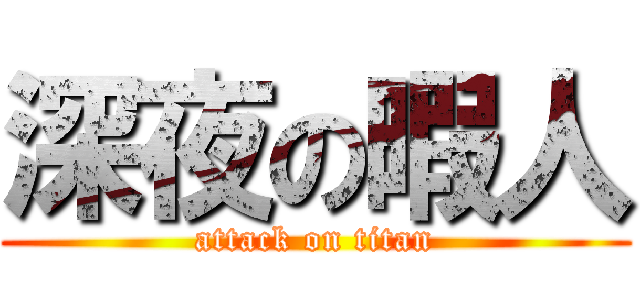 深夜の暇人 (attack on titan)