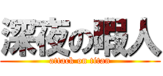 深夜の暇人 (attack on titan)