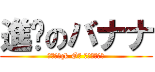 進擊のバナナ (Ατταçk Øη βαηαηα)