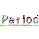 Ｐｅｒｉｏｄ (It\'s blody serious!)