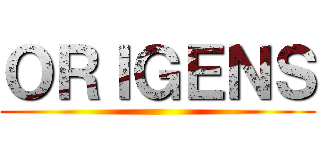 ＯＲＩＧＥＮＳ ()