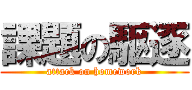 課題の駆逐 (attack on homework)