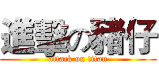 進擊の豬仔 (attack on titan)
