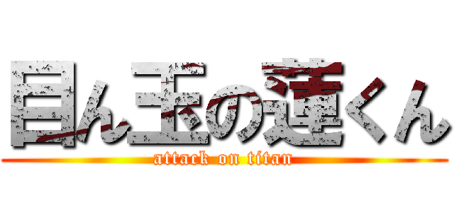 目ん玉の蓮くん (attack on titan)