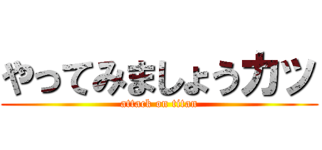 やってみましょうカッ (attack on titan)