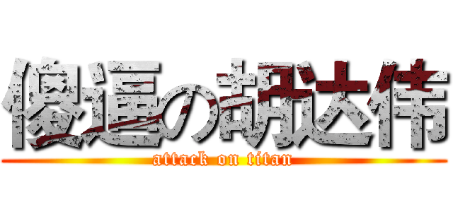 傻逼の胡达伟 (attack on titan)