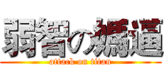弱智の媽逼 (attack on titan)