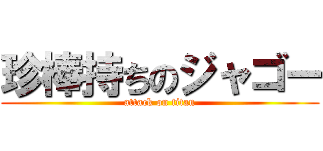 珍棒持ちのジャゴー (attack on titan)