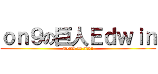 ｏｎ９の巨人Ｅｄｗｉｎ (attack on titan)