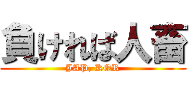 負ければ人畜 (JAP, KOR)