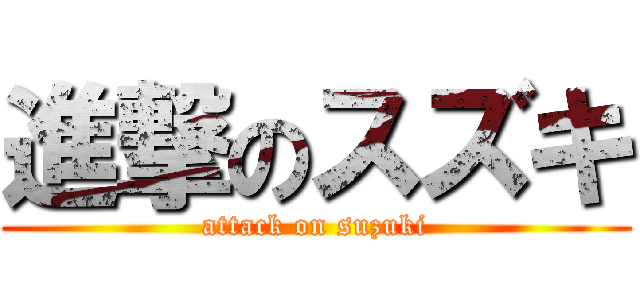進撃のスズキ (attack on suzuki)