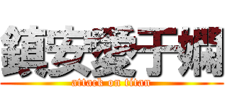 鎮安愛于嫻 (attack on titan)