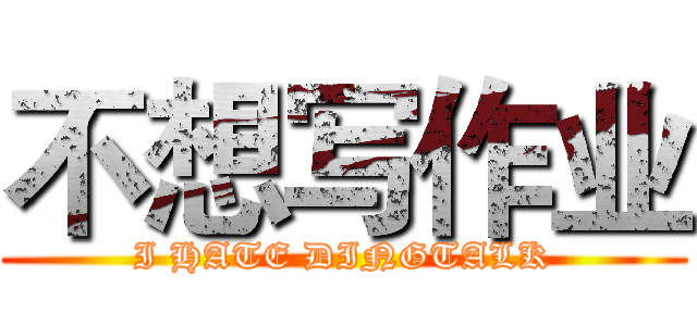 不想写作业 (I HATE DINGTALK)