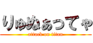 りゅぬぁってゃ (attack on titan)