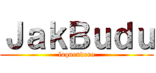 ＪａｋＢｕｄｕ (loquendero)