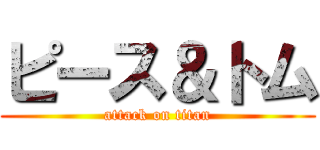 ピース＆トム (attack on titan)