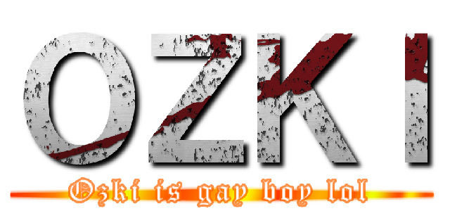 ＯＺＫＩ (Ozki is gay boy lol)