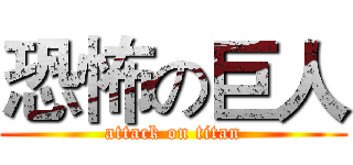 恐怖の巨人 (attack on titan)
