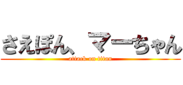 さえぽん、マーちゃん (attack on titan)