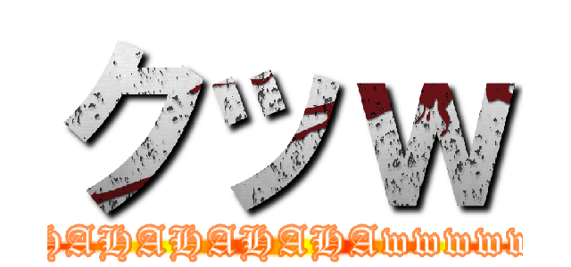 クッｗ (HAHAHAHAHAHAwwwwwww)