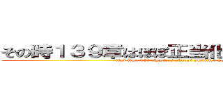 その時１３９章はほぼ正当化された大量虐殺 (that time 139 chapters almost justified genocide)
