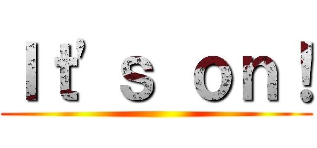 Ｉｔ\'ｓ ｏｎ！ ()