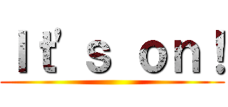 Ｉｔ\'ｓ ｏｎ！ ()