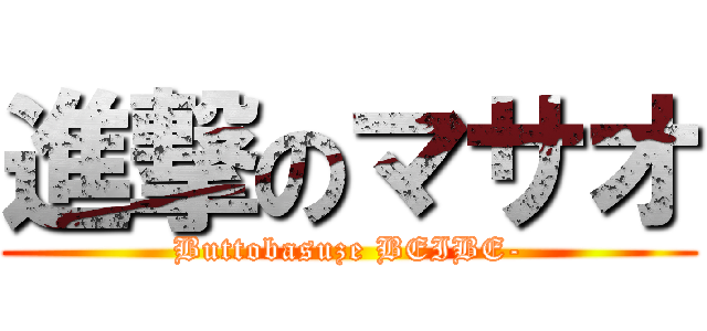 進撃のマサオ (Buttobasuze BEIBE-)