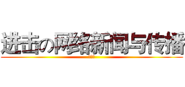 进击の网络新闻与传播 (吴琳瑄)