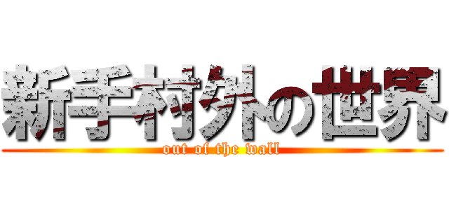 新手村外の世界 (out of the wall)