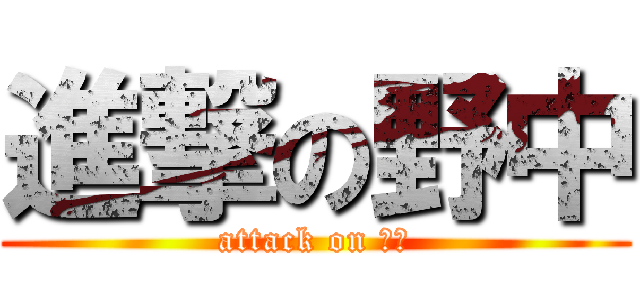 進撃の野中 (attack on 変態)