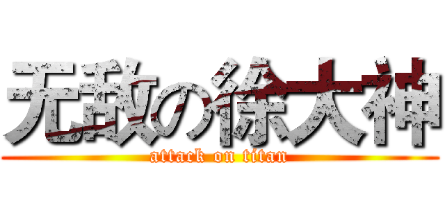 无敌の徐大神 (attack on titan)