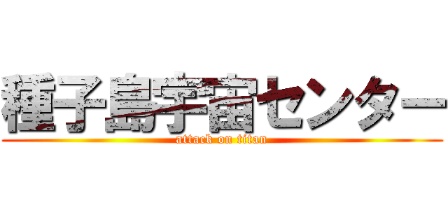 種子島宇宙センター (attack on titan)