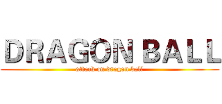 ＤＲＡＧＯＮ ＢＡＬＬ (attack on dragon ball)
